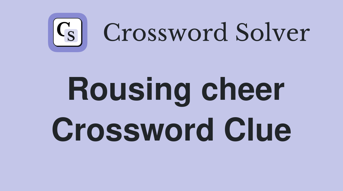 Rousing cheer Crossword Clue