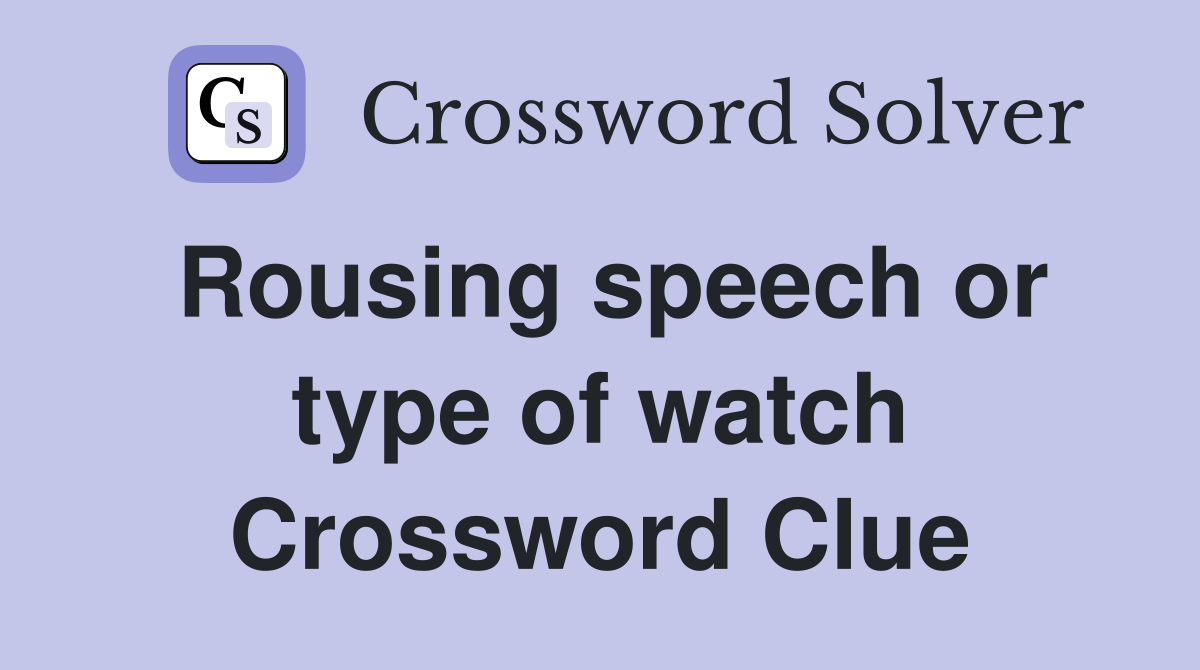 Rousing speech or type of watch Crossword Clue