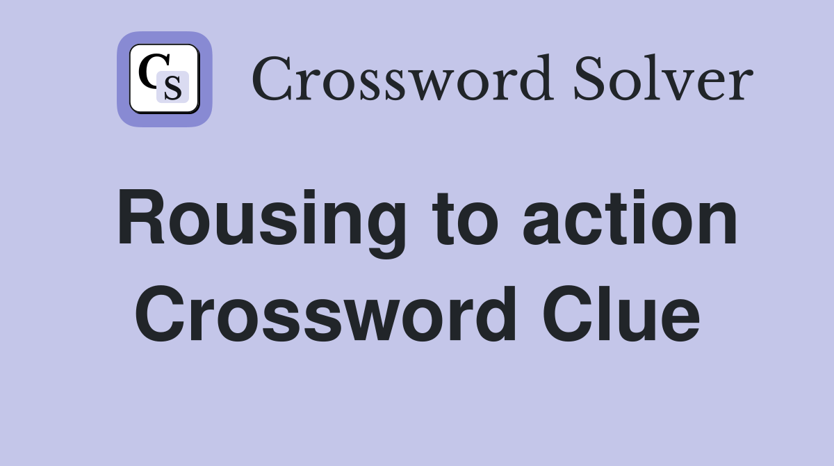 Rousing to action Crossword Clue