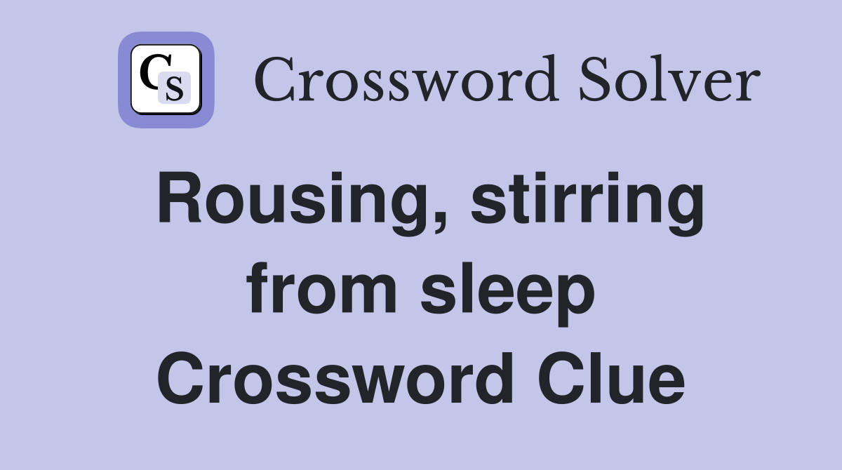 Rousing, stirring from sleep Crossword Clue