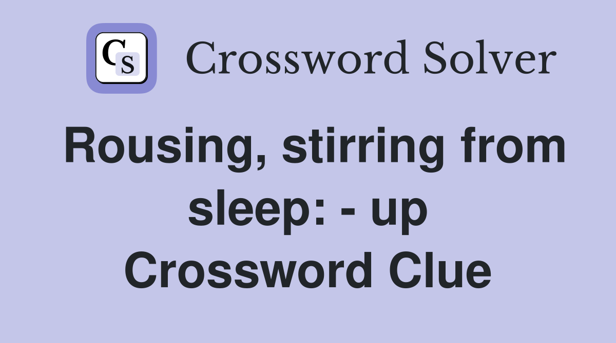 Rousing, stirring from sleep: - up Crossword Clue