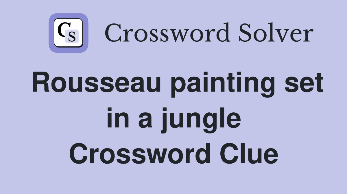 Rousseau painting set in a jungle Crossword Clue