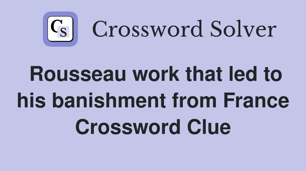 Rousseau work that led to his banishment from France Crossword Clue