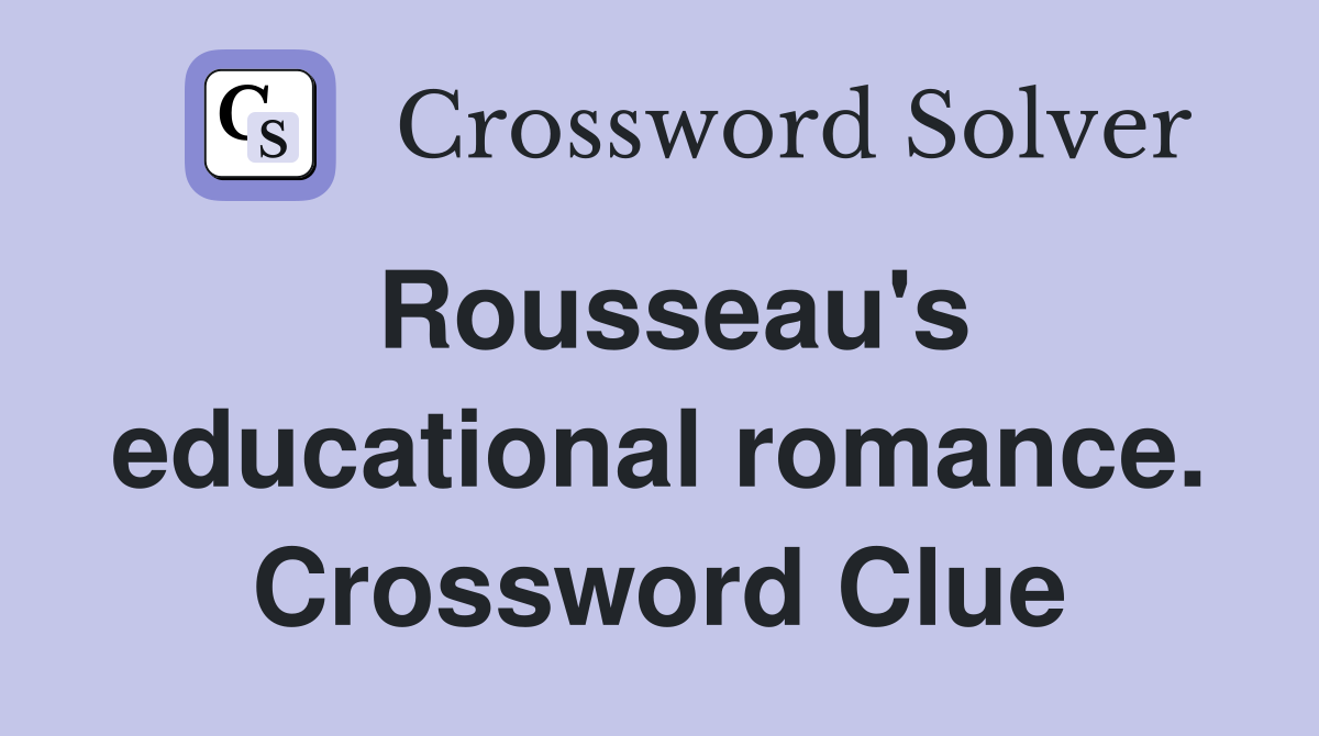 Rousseau's educational romance. Crossword Clue
