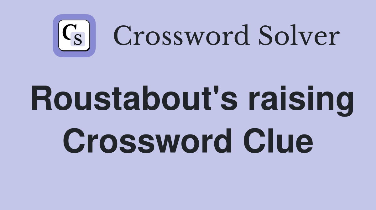 Roustabout's raising Crossword Clue