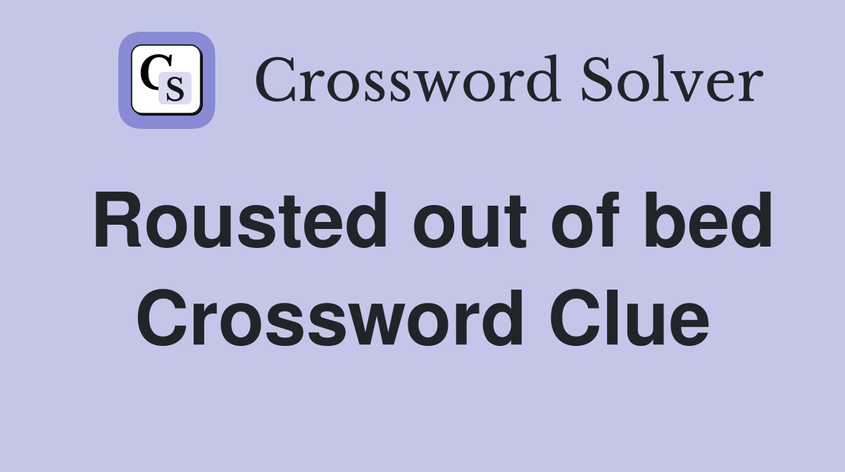 Rousted out of bed Crossword Clue