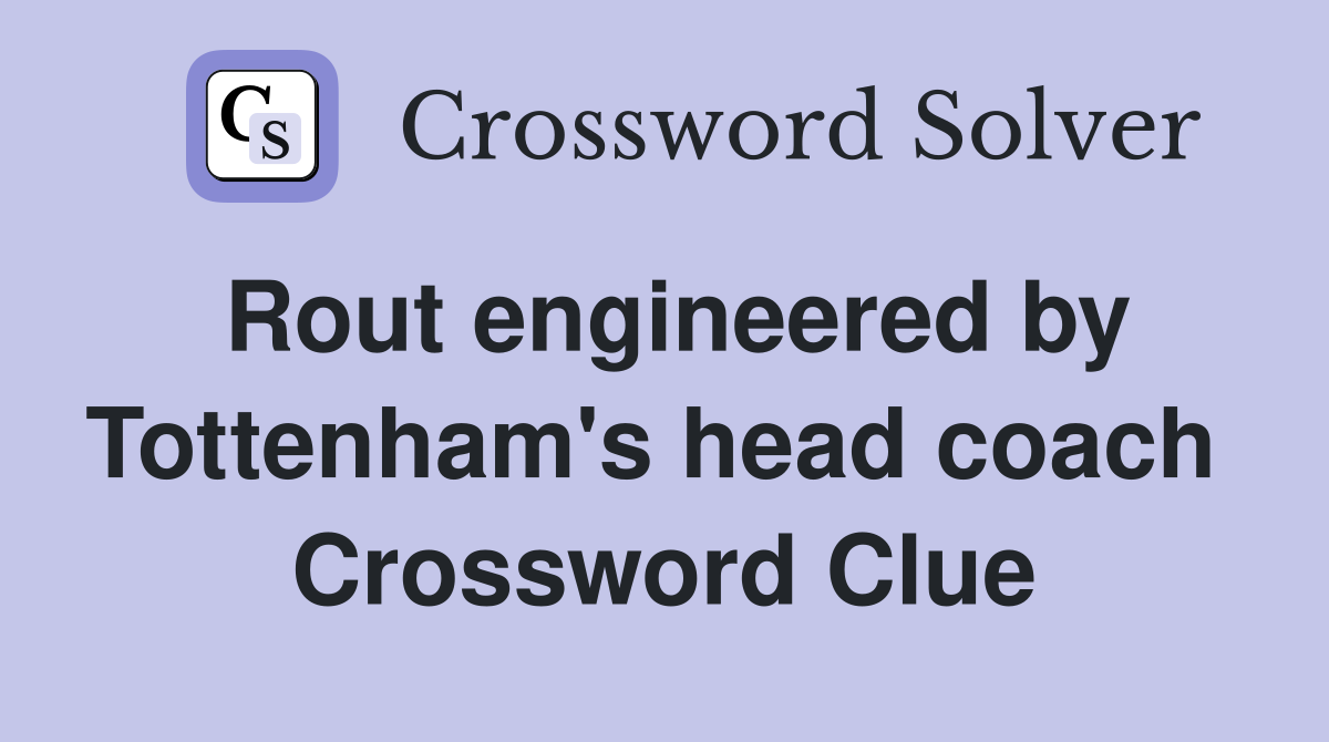 Rout engineered by Tottenham's head coach  Crossword Clue