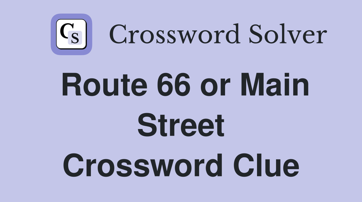 Route 66 or Main Street Crossword Clue