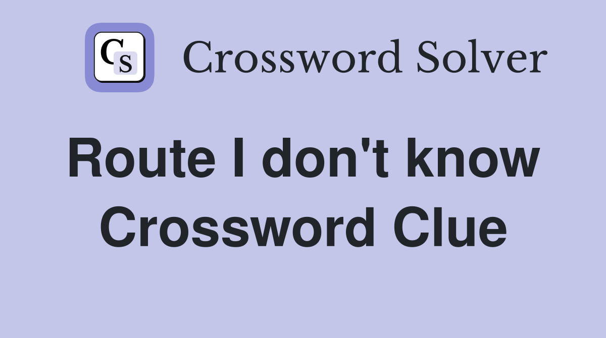 Route I don't know  Crossword Clue