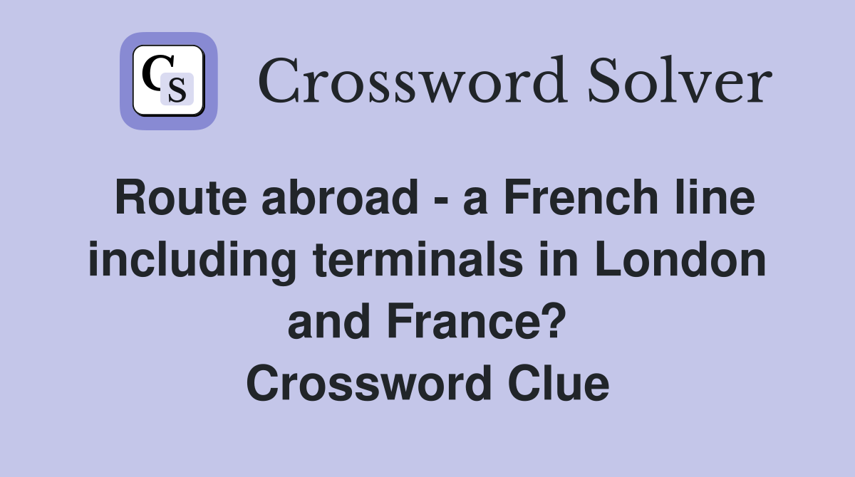 Route abroad - a French line including terminals in London and France? Crossword Clue
