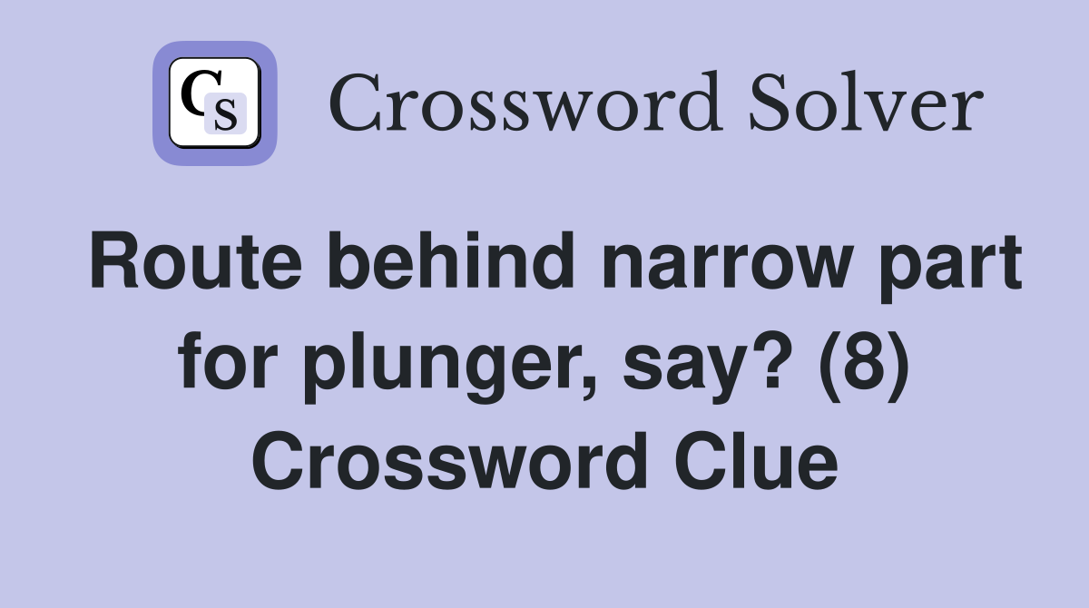 Route behind narrow part for plunger, say? (8) Crossword Clue