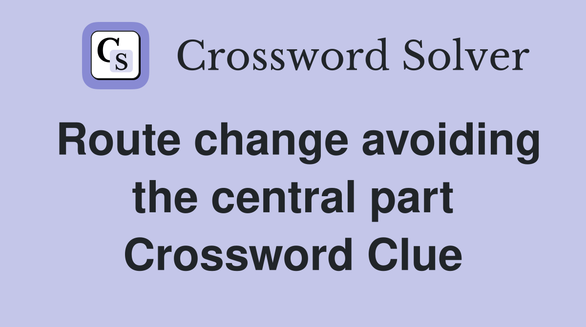 Route change avoiding the central part Crossword Clue