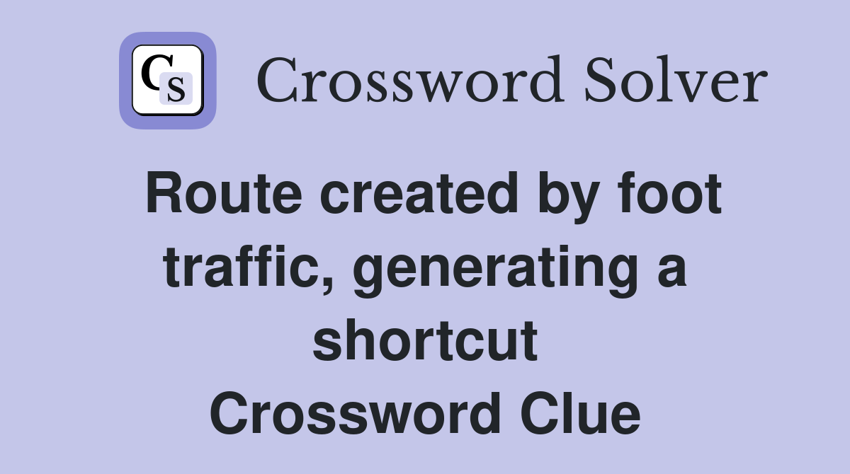 Route created by foot traffic, generating a shortcut Crossword Clue
