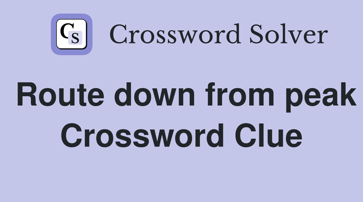 Route down from peak Crossword Clue