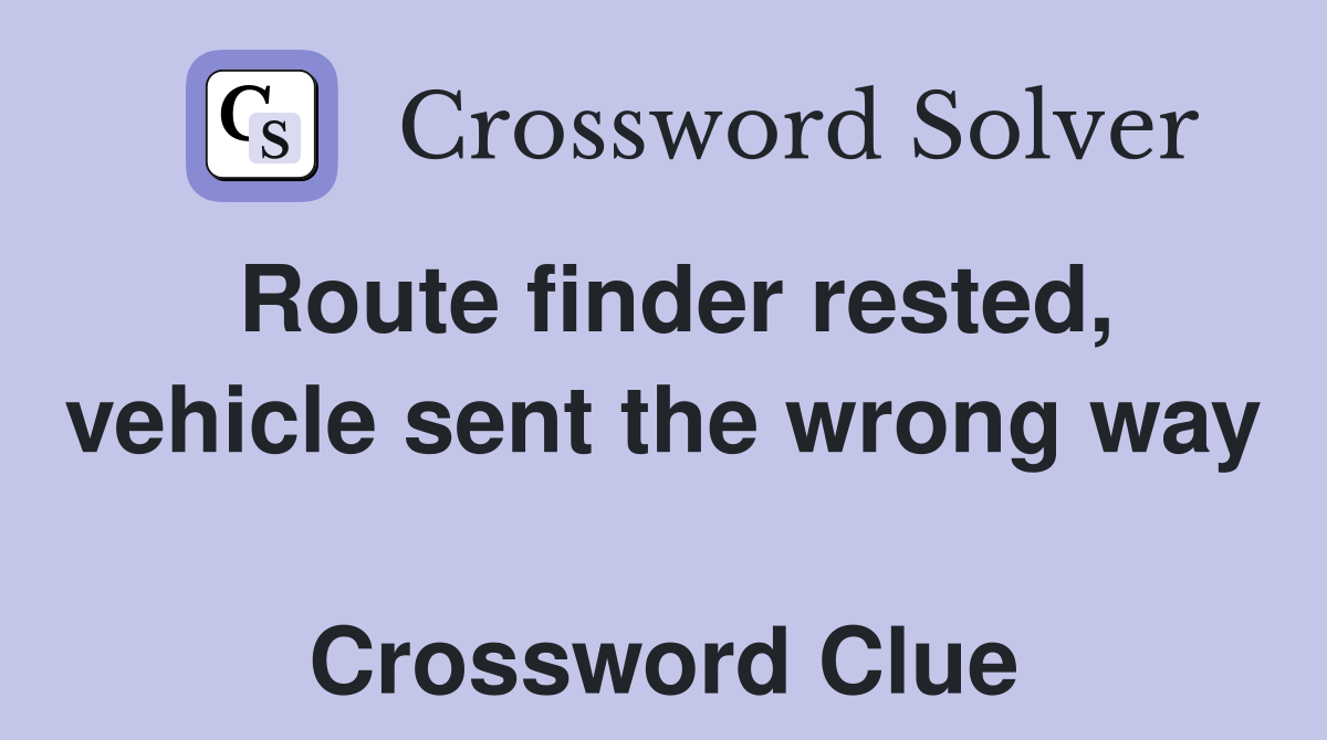 Route finder rested, vehicle sent the wrong way  Crossword Clue