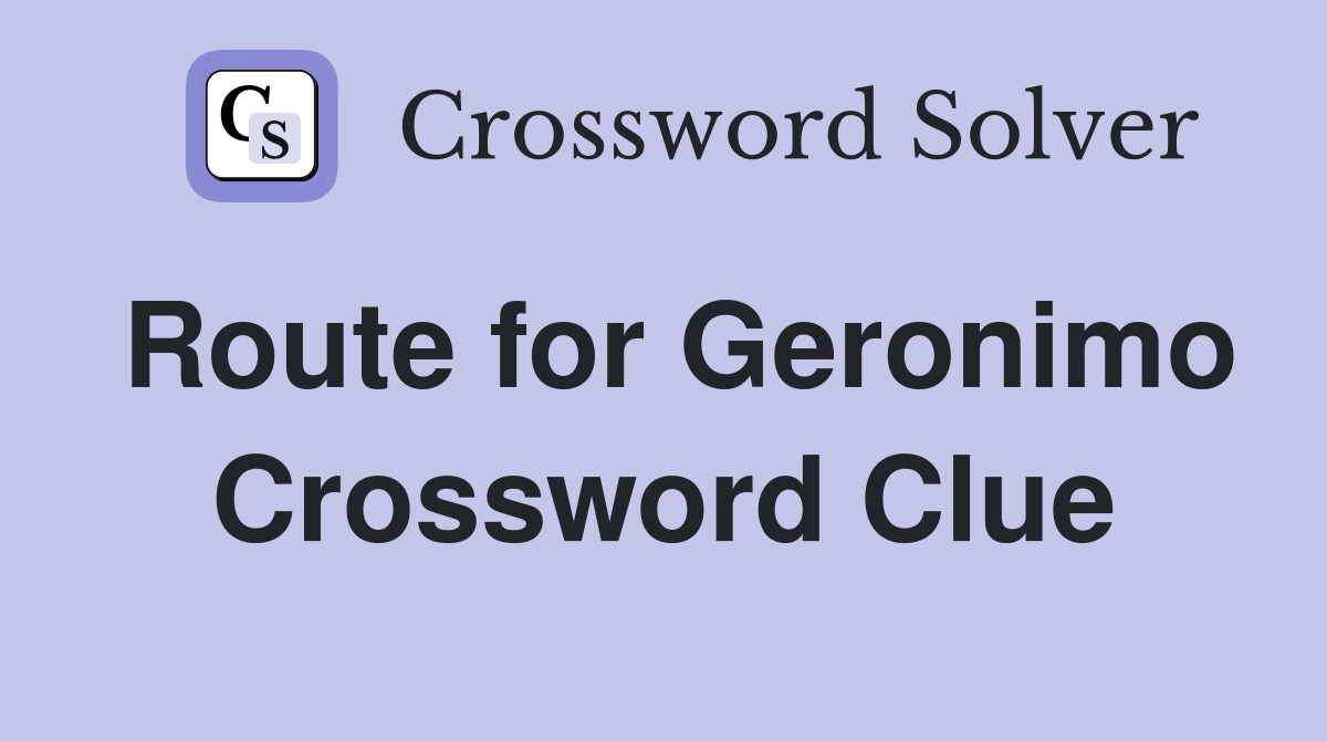 Route for Geronimo Crossword Clue
