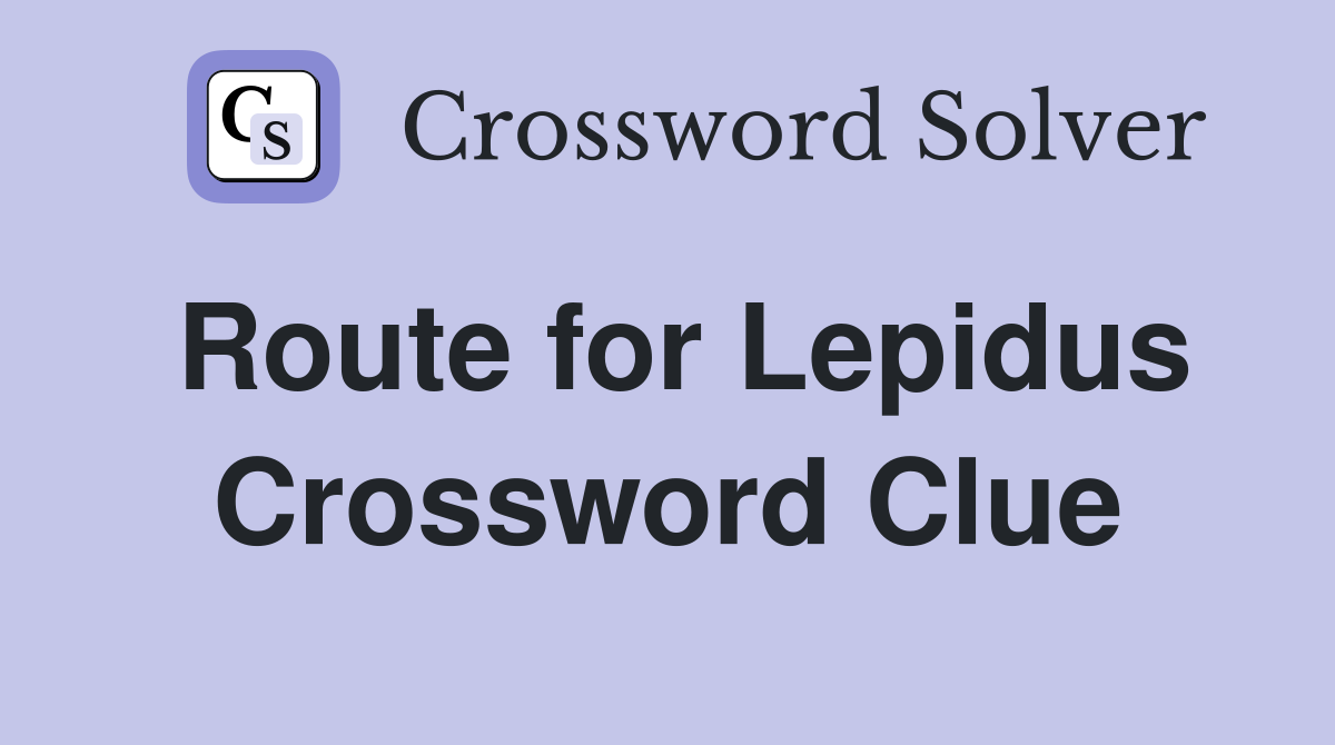 Route for Lepidus Crossword Clue