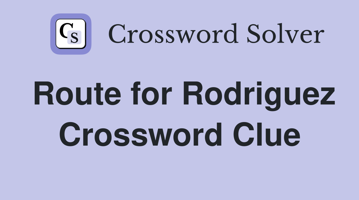 Route for Rodriguez Crossword Clue