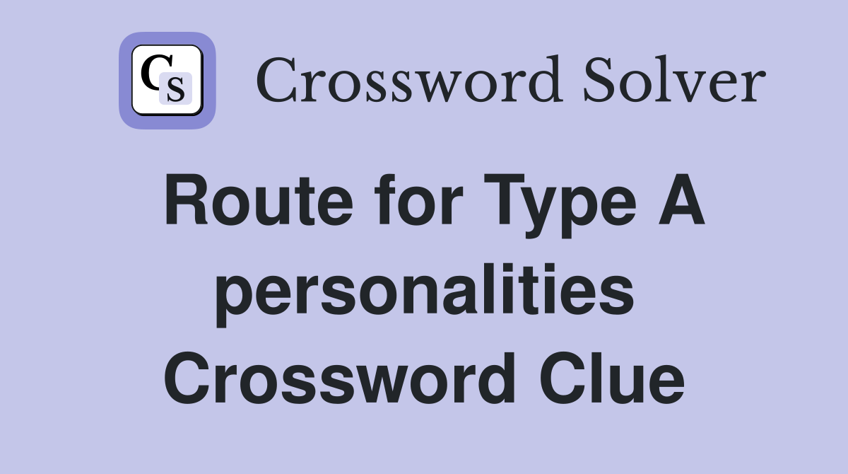Route for Type A personalities Crossword Clue