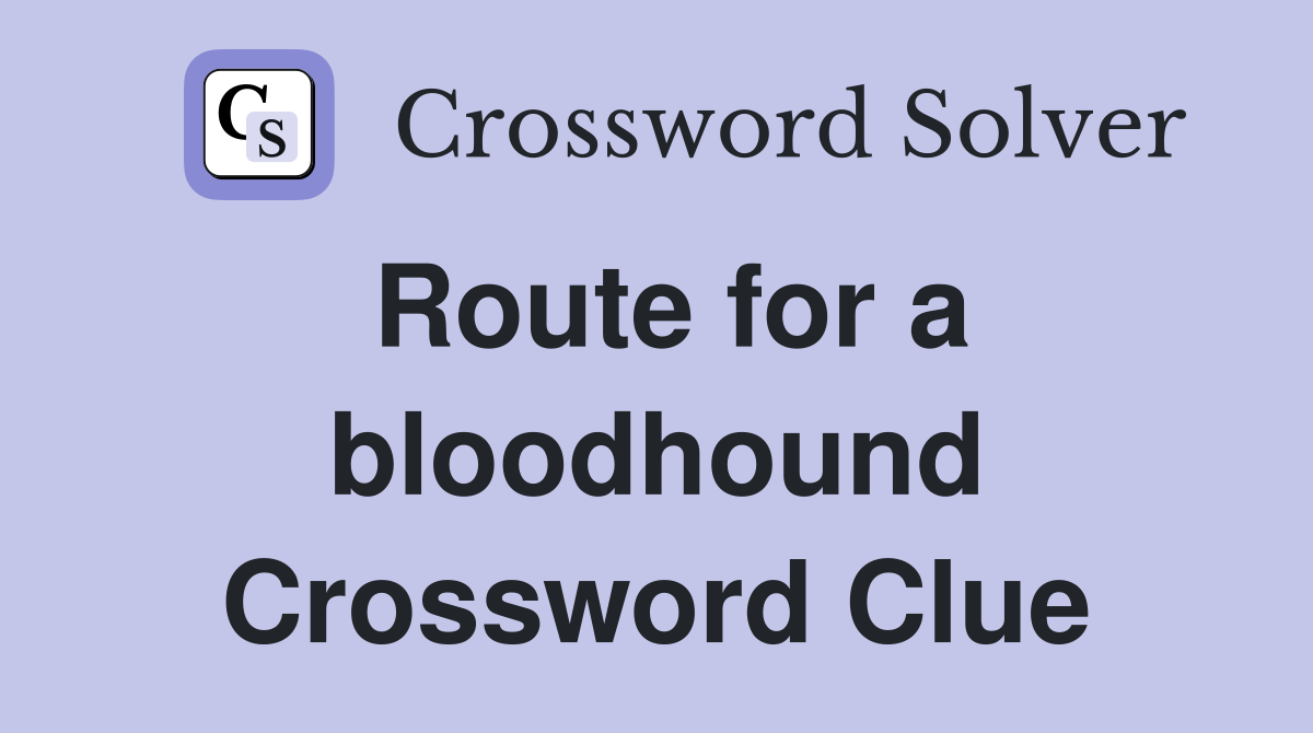Route for a bloodhound Crossword Clue