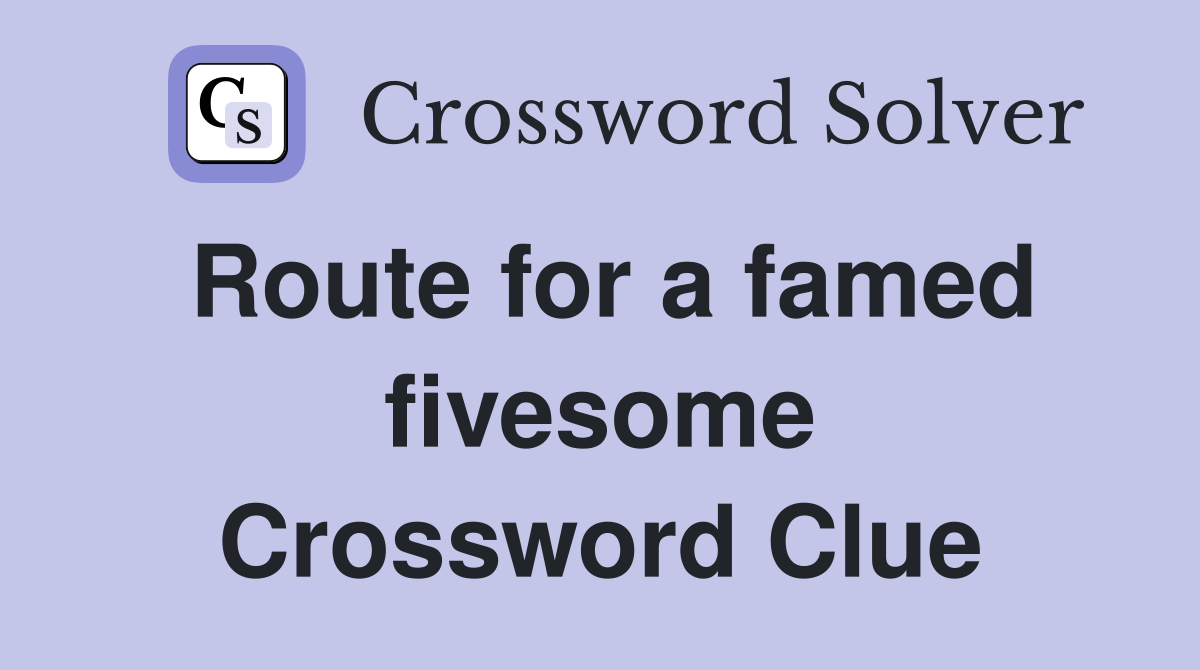 Route for a famed fivesome Crossword Clue