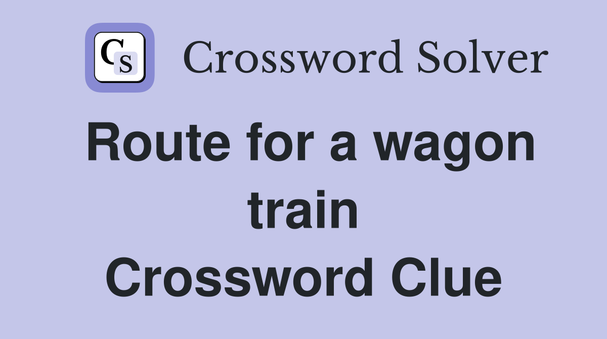Route for a wagon train Crossword Clue