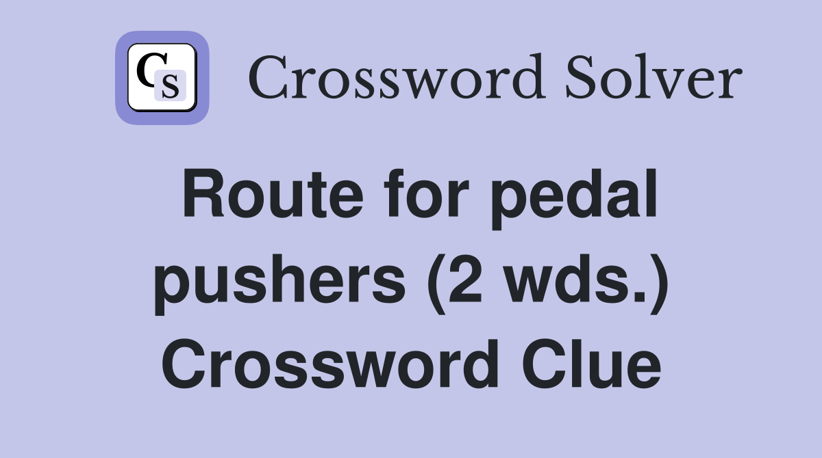 Route for pedal pushers (2 wds.) Crossword Clue