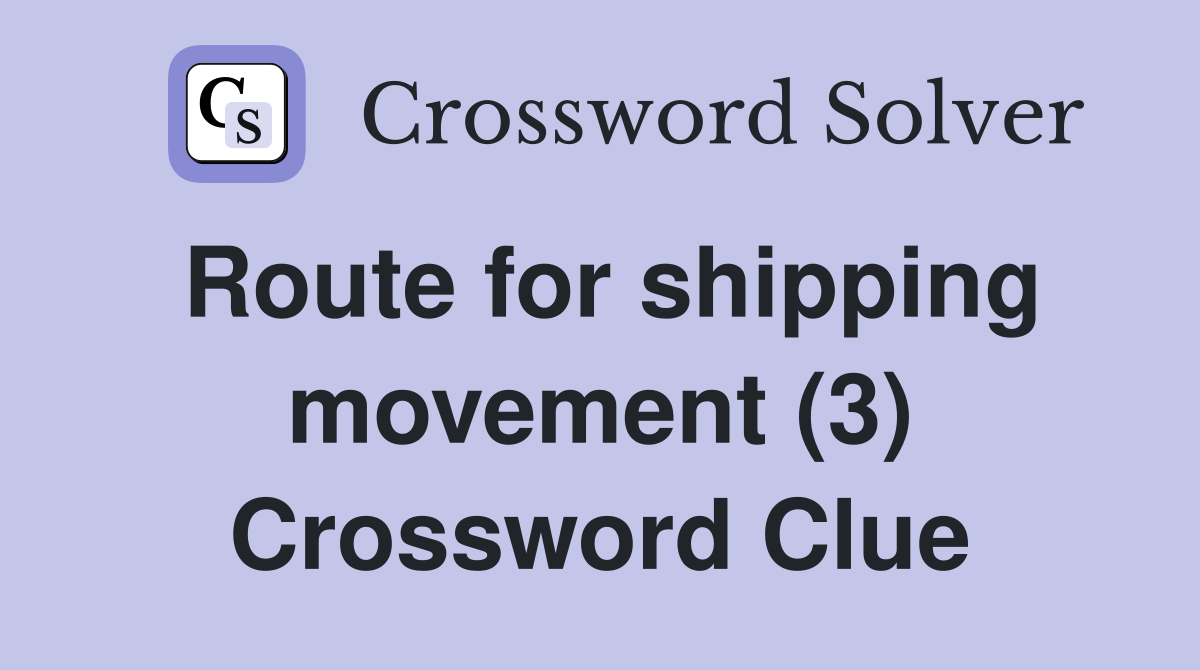 Route for shipping movement (3) Crossword Clue
