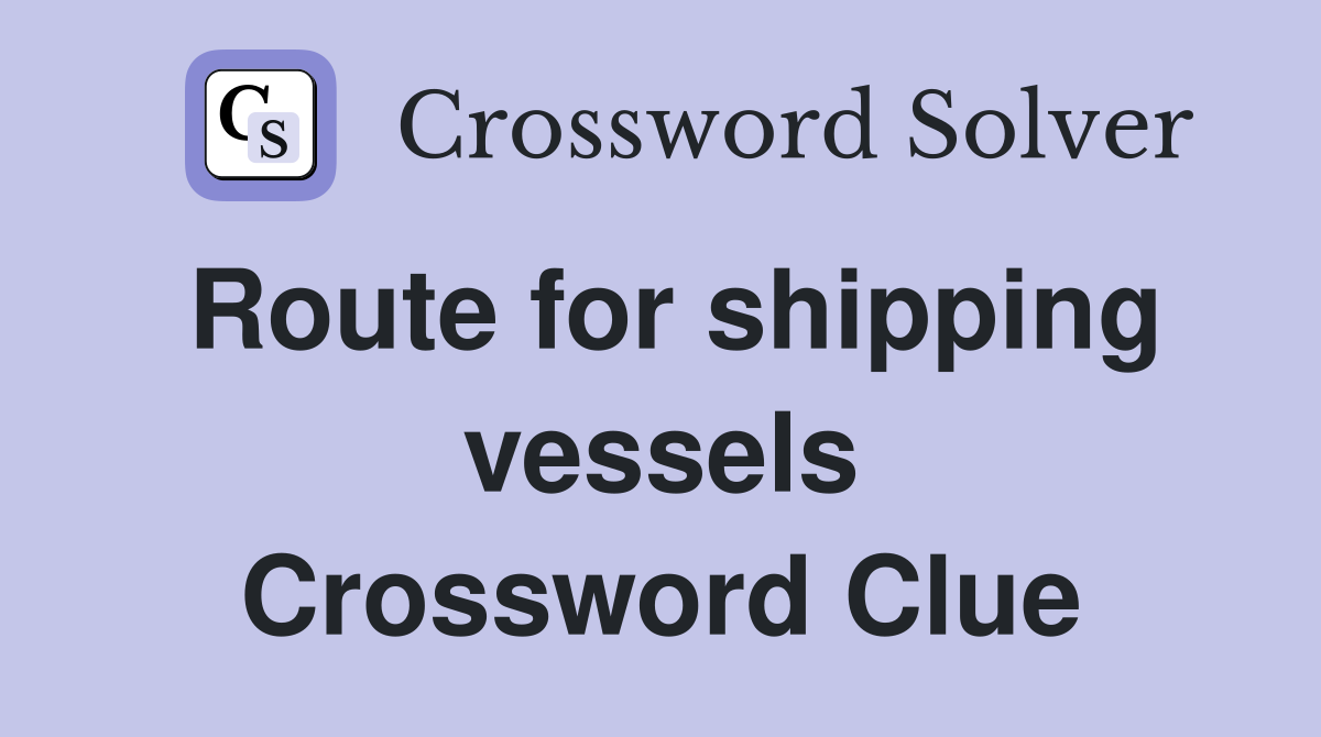 Route for shipping vessels Crossword Clue