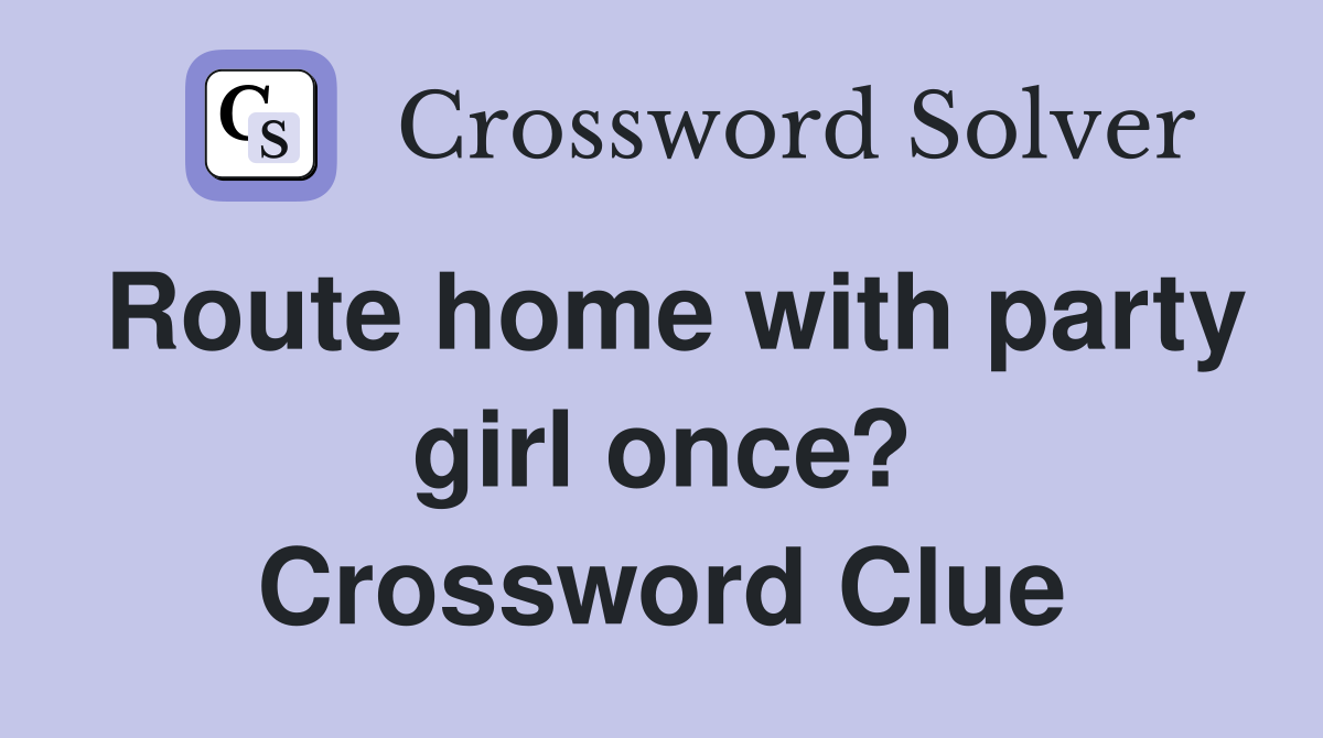 Route home with party girl once? Crossword Clue