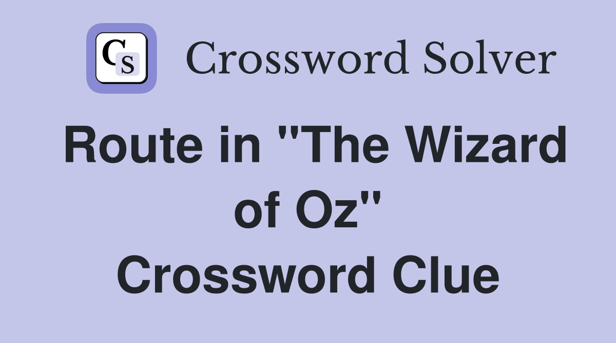 Route in ''The Wizard of Oz'' Crossword Clue