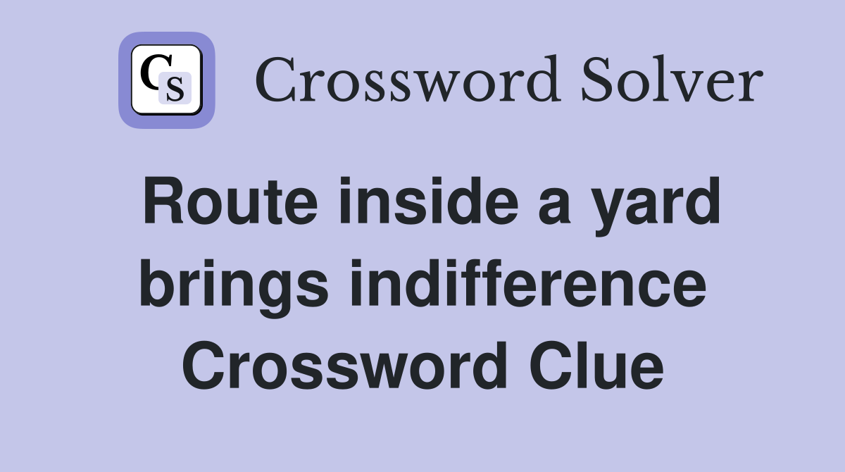 Route inside a yard brings indifference Crossword Clue
