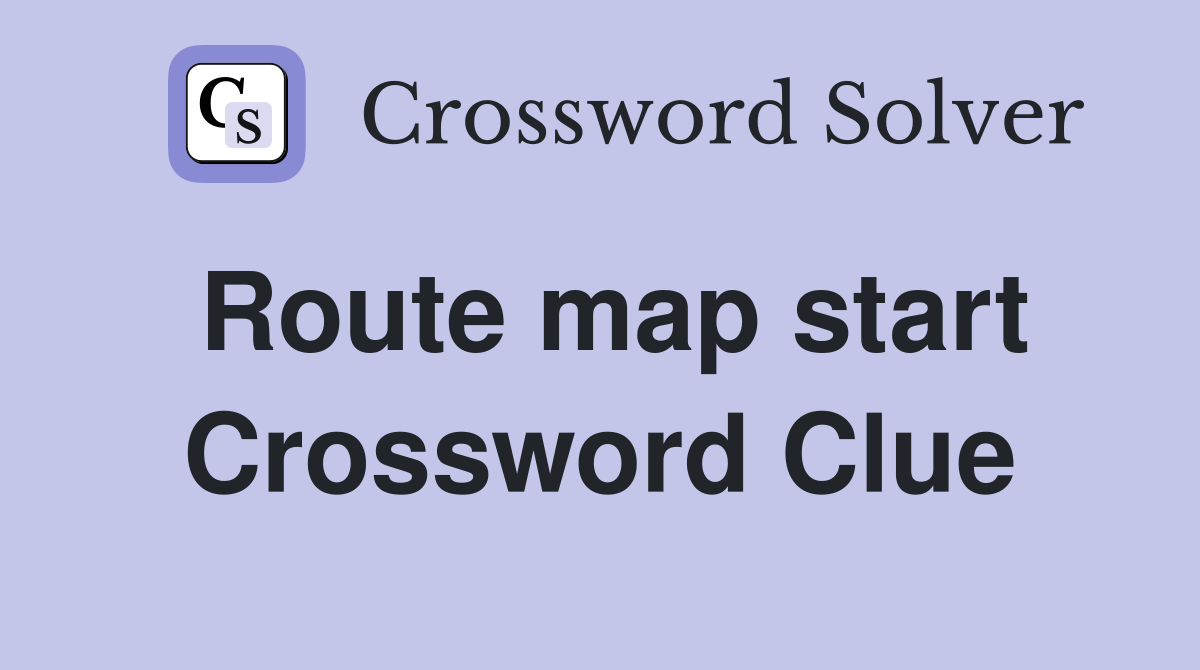 Route map start Crossword Clue