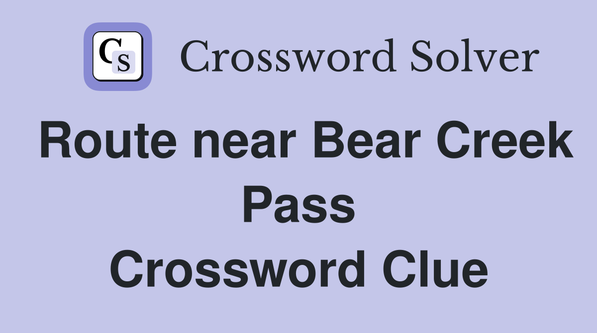 Route near Bear Creek Pass Crossword Clue