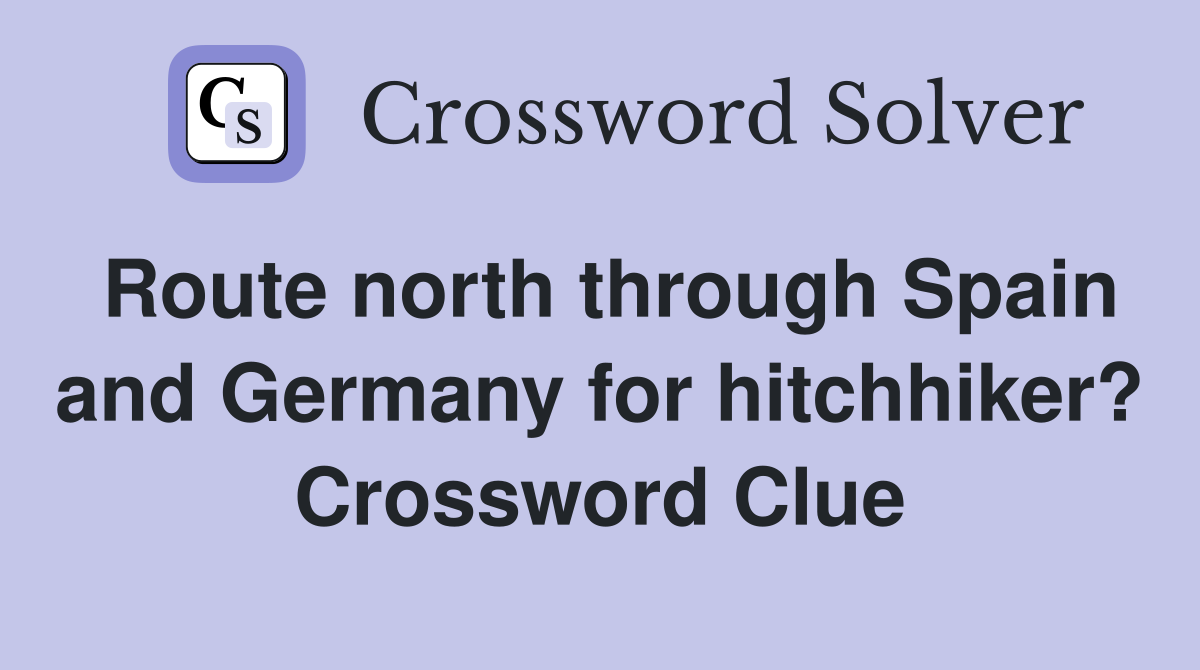 Route north through Spain and Germany for hitchhiker? Crossword Clue