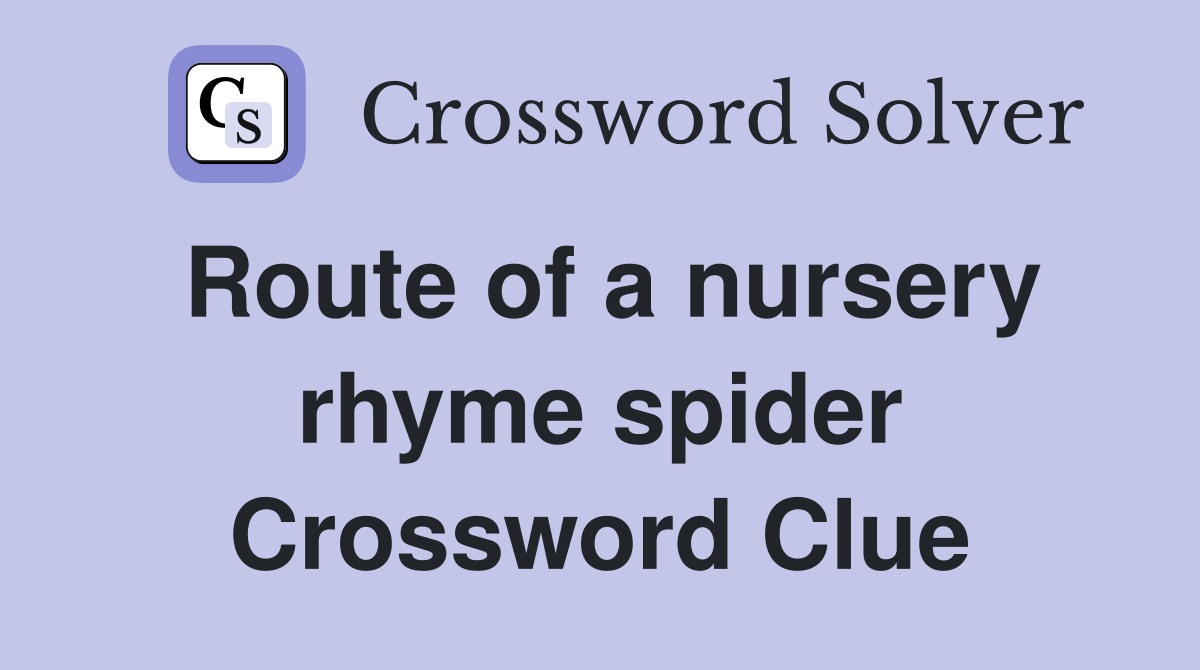 Route of a nursery rhyme spider Crossword Clue
