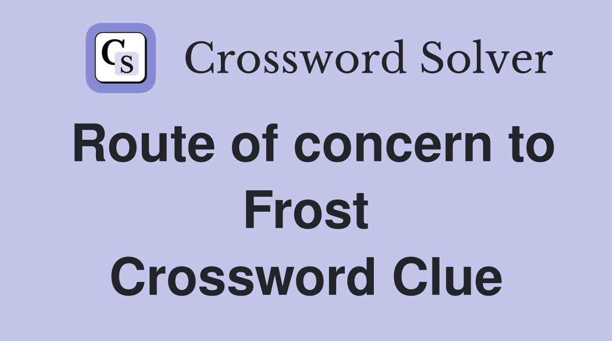 Route of concern to Frost Crossword Clue