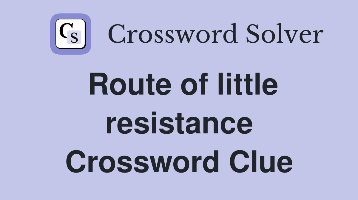 Route of little resistance Crossword Clue