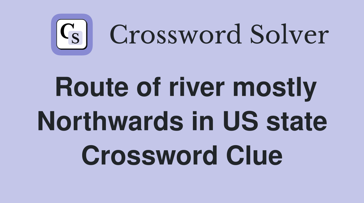 Route of river mostly Northwards in US state Crossword Clue