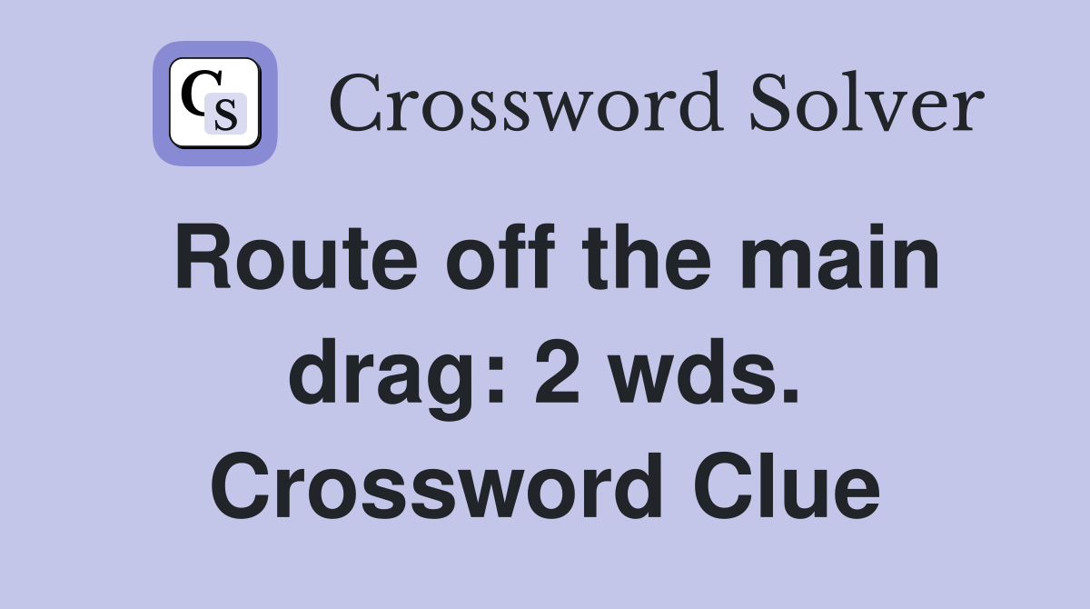 Route off the main drag: 2 wds. Crossword Clue