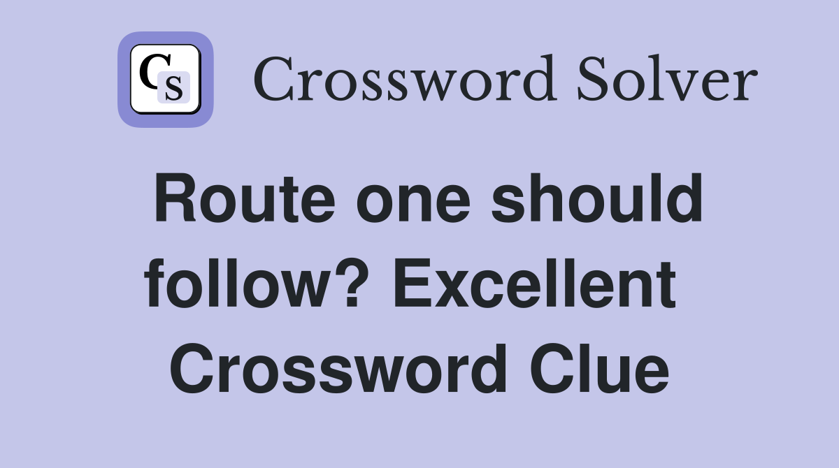 Route one should follow? Excellent  Crossword Clue
