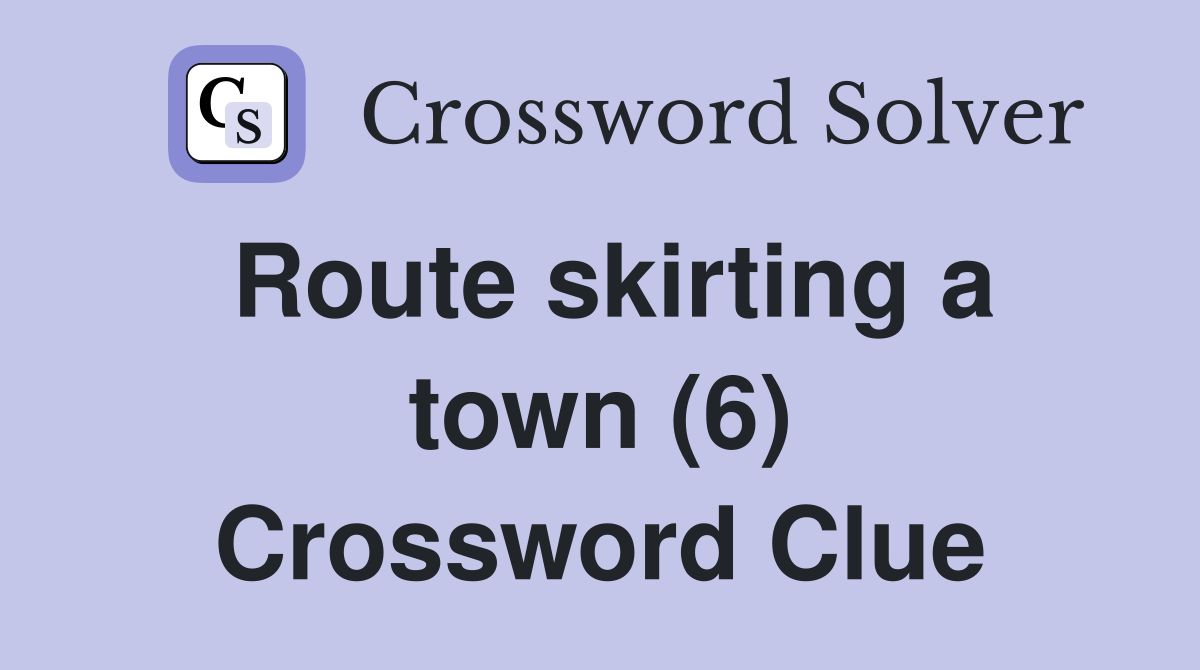 Route skirting a town (6) Crossword Clue
