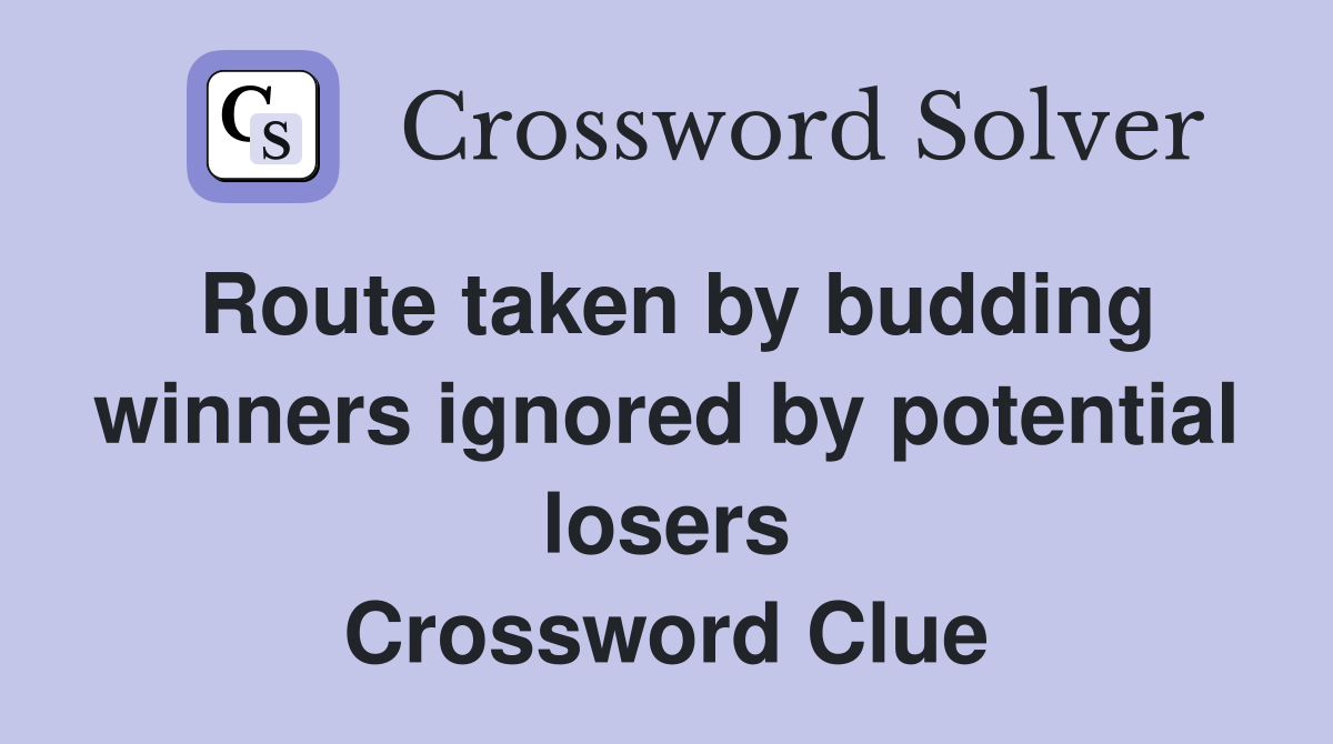 Route taken by budding winners ignored by potential losers Crossword Clue