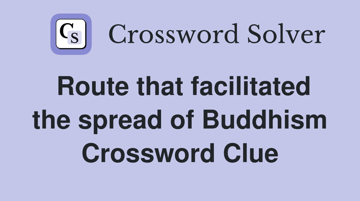 Route that facilitated the spread of Buddhism Crossword Clue