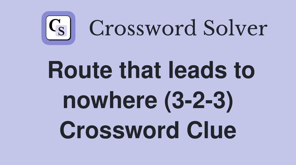 Route that leads to nowhere (3-2-3) Crossword Clue