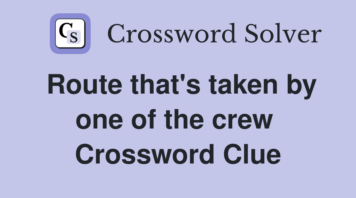 Route that's taken by one of the crew  Crossword Clue