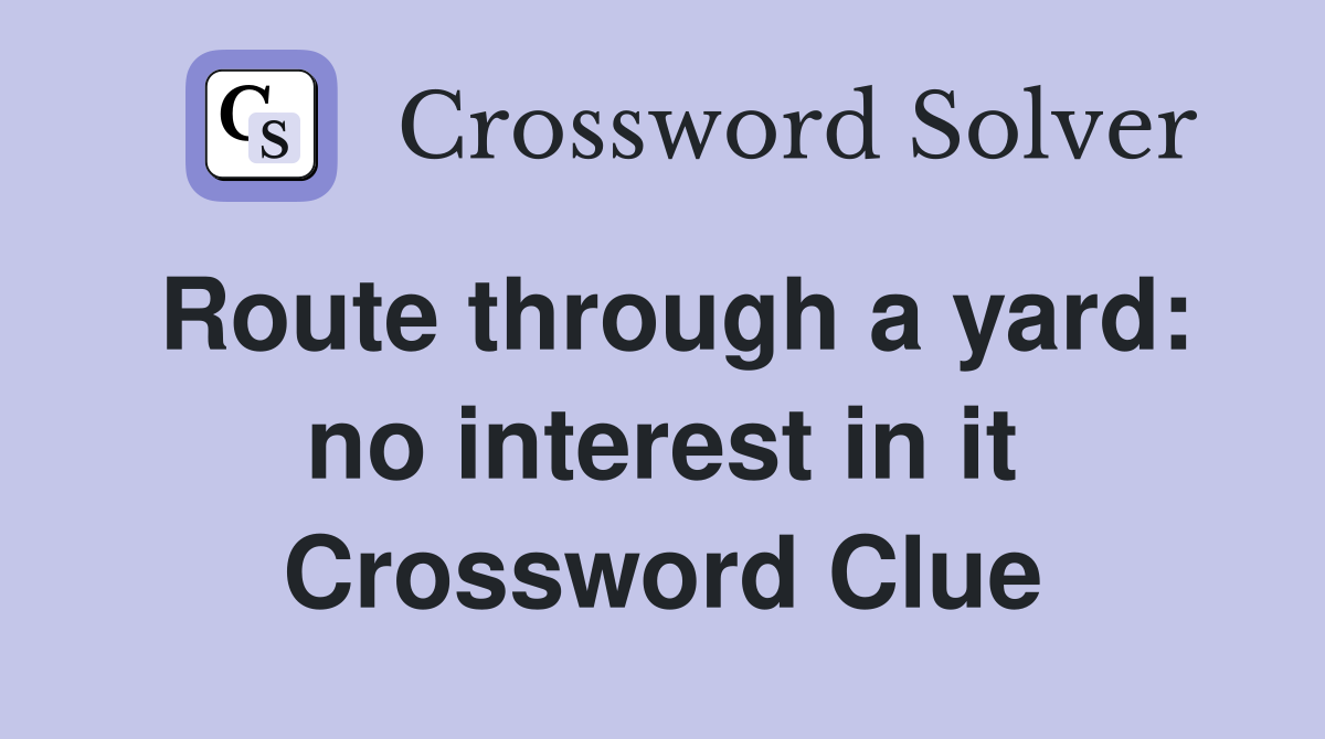 Route through a yard: no interest in it Crossword Clue