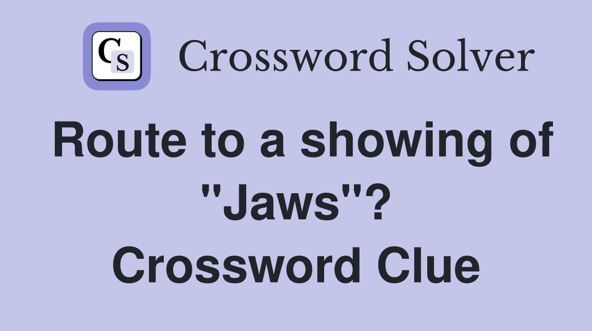Route to a showing of "Jaws"? Crossword Clue