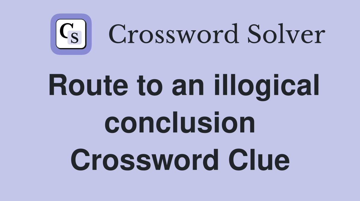 Route to an illogical conclusion Crossword Clue