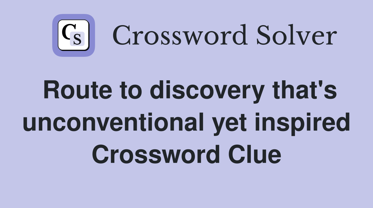 Route to discovery that's unconventional yet inspired Crossword Clue